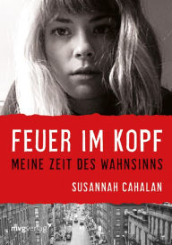 Feuer im Kopf: Meine Zeit des Wahnsinns Susannah Cahalan Author