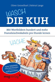 Wasch die Kuh: Mit Wortbildern hundert und mehr Französischvokabeln pro Stunde lernen Helmut Lange Author