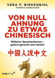 Von Null Ahnung zu etwas Chinesisch: Mühelos Sprachenlernen - gehirn-gerecht und intuitiv Vera F. Birkenbihl Author