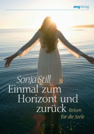 Einmal zum Horizont und zurÃ¼ck: Reisen fÃ¼r die Seele Sonja Still Author