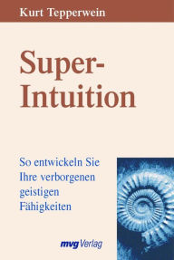 Super-Intuition: So entwickeln Sie Ihre verborgenen geistigen FÃ¤higkeiten Kurt Tepperwein Author