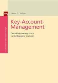 Key-Account-Management: Geschäftsausweitung durch kundenbezogene Strategien Hans D. Sidow Author
