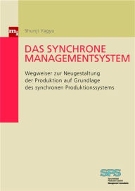 Das synchrone Managementsystem: Wegweiser zur Neugestaltung der Produktion auf Grundlage des synchronen Produktionssystems Shunji Yagyu Author