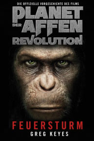 Planet der Affen - Revolution: Feuersturm: Die offizielle Vorgeschichte des Films Greg Keyes Author
