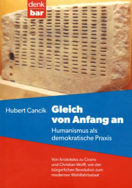 Gleich von Anfang an: Humanismus als demokratische Praxis Hubert Cancik Author