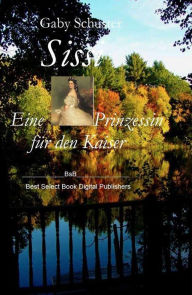 Sissi Eine Prinzessin für den Kaiser: BsB_Romanbiografie Gaby Schuster Author
