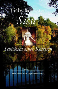 Sissi Schicksal einer Kaiserin: BsB Romanbiografie Gaby Schuster Author