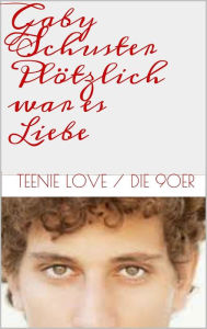 Plötzlich war es Liebe: Teenie-Love / Die 90er Gaby Schuster Author