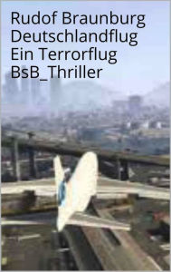 Deutschlandflug: BsB_Thriller_Ein Terrorflug Rudolf Braunburg Author