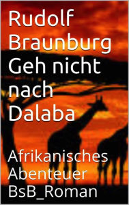 Geh nicht nach Dalaba: Afrikanisches Abenteuer BsB_Roman Rudolf Braunburg Author