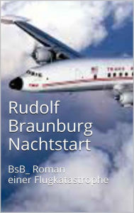 Nachtstart: BsB_Roman einer Flugkatastrophe Rudolf Braunburg Author