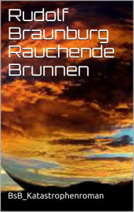 Rauchende Brunnen: BsB_Katastrophenroman Rudolf Braunburg Author