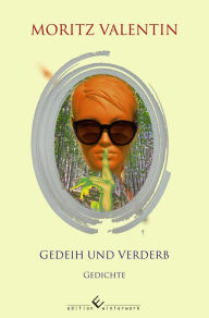 Gedeih und Verderb: Gedichte Moritz Valentin Author