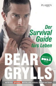 Der Survival-Guide fürs Leben Bear Grylls Author