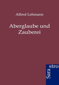 Aberglaube und Zauberei Alfred Lehmann Author