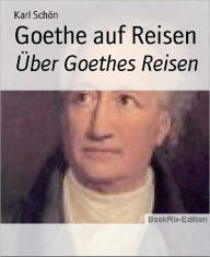 Goethe auf Reisen: Über Goethes Reisen - Karl Schön