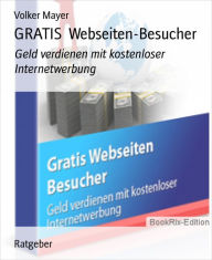GRATIS Webseiten-Besucher: Geld verdienen mit kostenloser Internetwerbung Volker Mayer Author