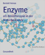 Enzyme: als Basistherapie in der Naturheilkunde Bertold Heinze Author