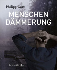 MENSCHENDÄMMERUNG Philipp Gurt Author