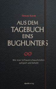 Aus dem Tagebuch eines Bughunters: Wie man Softwareschwachstellen aufspÃ¼rt und behebt Tobias Klein Author