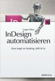 InDesign automatisieren: Keine Angst vor Skripting, GREP & Co. Gregor Fellenz Author