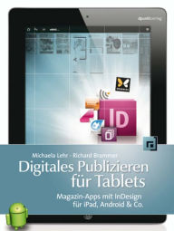 Digitales Publizieren fÃ¼r Tablets: Magazin-Apps mit InDesign fÃ¼r iPad, Android & Co. Michaela Lehr Author