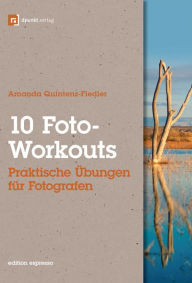 10 Foto-Workouts (Edition Espresso): Praktische Übungen für Fotografen - Amanda Quintenz-Fiedler