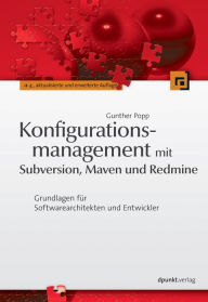Konfigurationsmanagement mit Subversion, Maven und Redmine: Grundlagen für Softwarearchitekten und Entwickler Gunther Popp Author