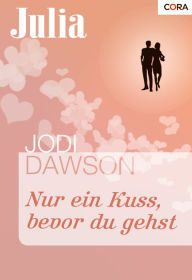 Nur ein Kuss, bevor du gehst - Jodi Dawson
