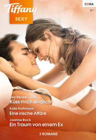 Tiffany Sexy Band 83: Ein Traum von einem Ex / Eine irische AffÃ¤re / KÃ¼ss mich endlich! / Joanne Rock Author