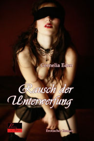 Rausch der Unterwerfung: Erotischer Roman - Cornelia Eden