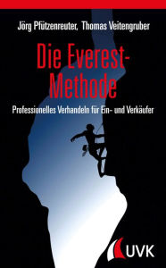 Die Everest-Methode: Professionelles Verhandeln fÃ¼r Ein- und VerkÃ¤ufer JÃ¶rg PfÃ¼tzenreuter Author