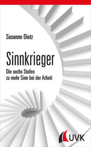 Sinnkrieger: Die sechs Stufen zu mehr Sinn bei der Arbeit Susanne Dietz Author