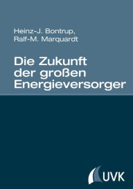 Die Zukunft der großen Energieversorger Heinz-J. Bontrup Author