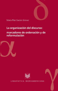 La organización del discurso: marcadores de ordenación y de reformulación María Pilar Garcés Gómez Editor