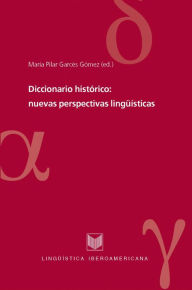 Diccionario histórico: nuevas perspectivas lingüísticas María Pilar Garcés Gómez Editor