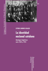 La identidad nacional catalana: IdeologÃ­as lingÃ¼Ã­sticas entre 1833 y 1932. Esther Gimeno Ugalde Author