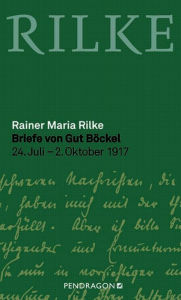 Briefe von Gut BÃ¶ckel: 24. Juli- 2. Oktober 1917 Rainer Maria Rilke Author