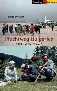 Fluchtweg Bulgarien: 1963 - Dritter Versuch Helga Priester Author