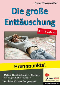 Die gro�e Enttäuschung : Brennpunkte! - Mutige Theaterstücke zu Themen, die Jugendliche bewegen Dieter Thomamüller Author