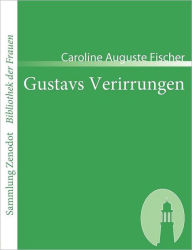 Gustavs Verirrungen: Ein Roman Caroline Auguste Fischer Author