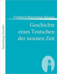 Geschichte eines Teutschen der neusten Zeit Friedrich Maximilian Klinger Author