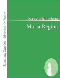 Maria Regina: Eine Erzï¿½hlung aus der Gegenwart Ida von Hahn-Hahn Author