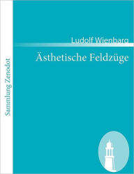 ï¿½sthetische Feldzï¿½ge: Dem jungen Deutschland gewidmet Ludolf Wienbarg Author