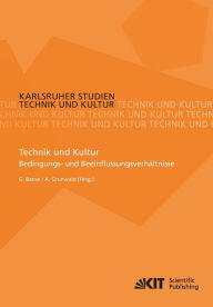 Technik und Kultur: Bedingungs- und Beeinflussungsverhältnisse Armin Grunwald Editor