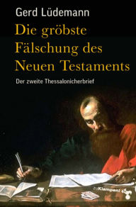 Die grÃ¶bste FÃ¤lschung des Neuen Testaments: Der zweite Thessalonicherbrief Gerd LÃ¼demann Author