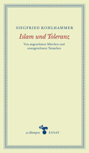 Islam und Toleranz: Von angenehmen MÃ¤rchen und unangenehmen Tatsachen Siegfried Kohlhammer Author
