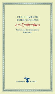 Am Zauberfluss: Szenen aus der rheinischen Romantik Ulrich Meyer-Doerpinghaus Author