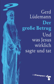 Der große Betrug: Und was Jesus wirklich sagte und tat Gerd Lüdemann Author