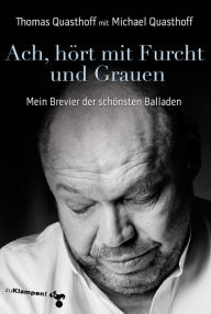 Ach, hÃ¶rt mit Furcht und Grauen: Mein Brevier der schÃ¶nsten Balladen Thomas Quasthoff Author